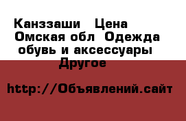 Канззаши › Цена ­ 200 - Омская обл. Одежда, обувь и аксессуары » Другое   